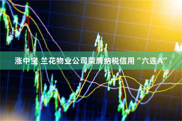 涨中宝 兰花物业公司荣膺纳税信用“六连A”