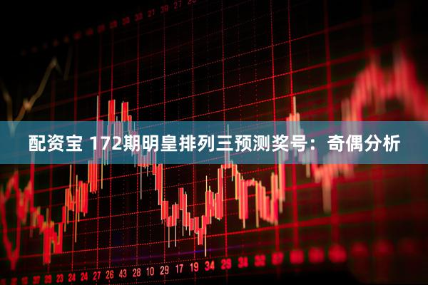 配资宝 172期明皇排列三预测奖号:奇偶分析