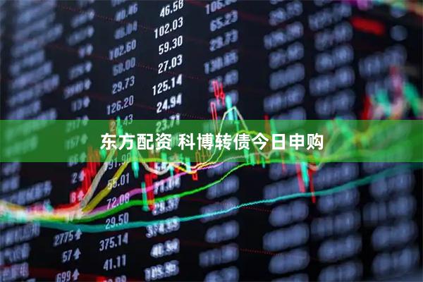 东方配资 科博转债今日申购