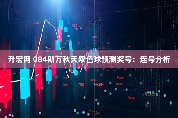 升宏网 084期万秋天双色球预测奖号：连号分析